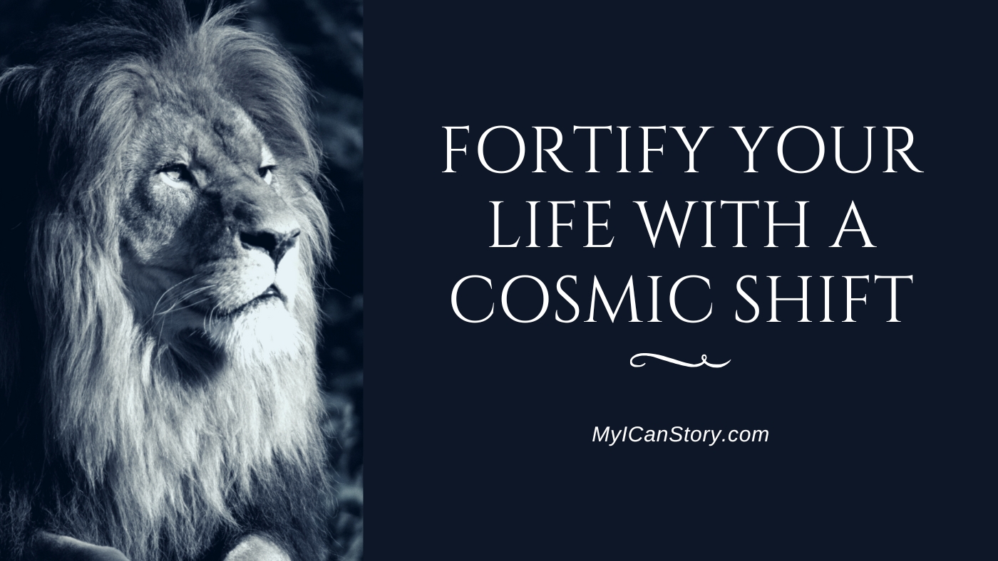 Fortify Your Life with a Cosmic Shift myicanstory.com