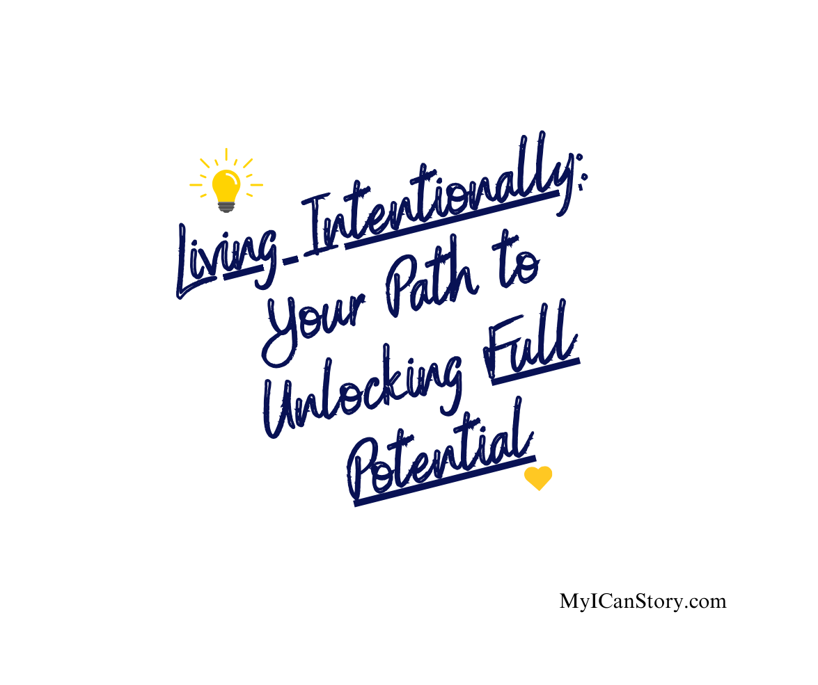 Living Intentionally: Your Path to Unlocking Full Potential My I Can Story Blog article myicanstory.com