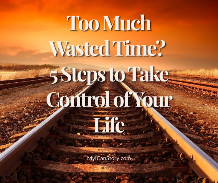 Too much wasted time? 5 steps to take control of your life