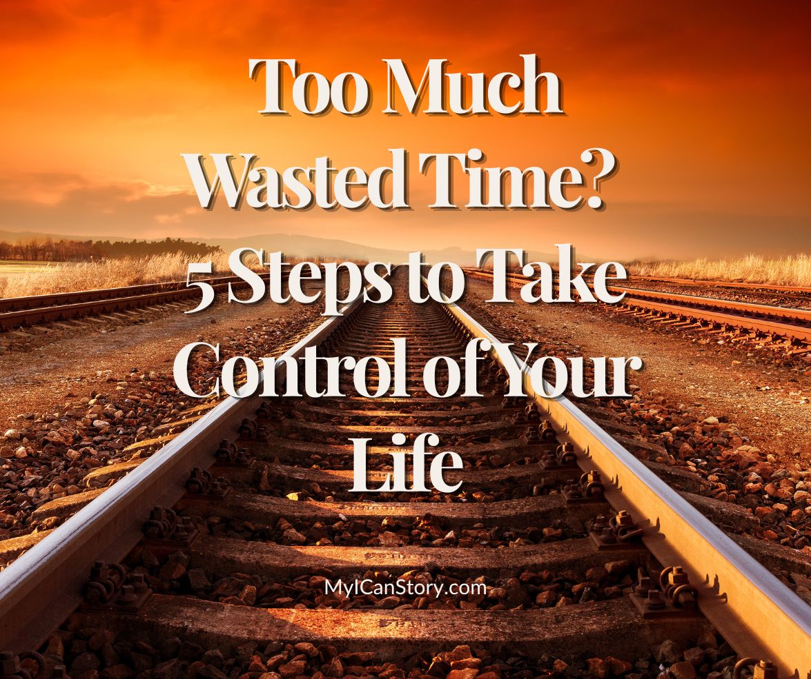Too much wasted time? 5 steps to take control of your life