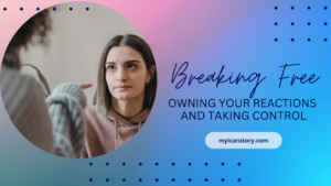 Breaking Free: Owning Your Reactions and Taking Control My I Can Story
