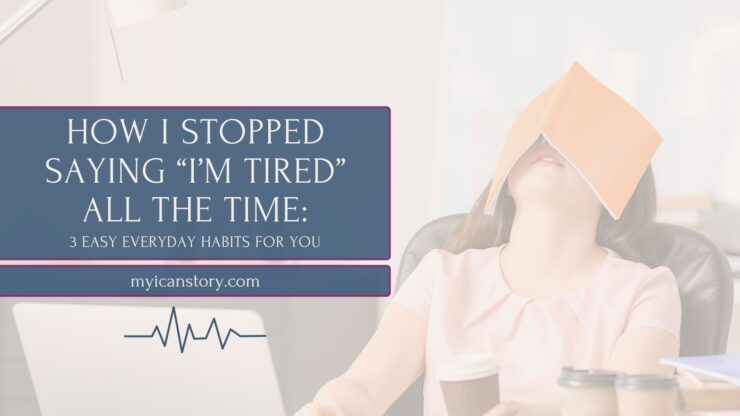 How I stopped saying "I'm tired" all the time: 3 Easy Everyday habits for you. myicanstory.com