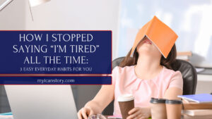 How I stopped saying "I'm tired" all the time: 3 Easy Everyday habits for you. myicanstory.com