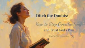 Ditch the Doubts: How to Stop Overthinking and Trust God's Plan