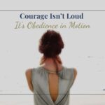 Courage Isn’t Loud —It’s Obedience in Motion