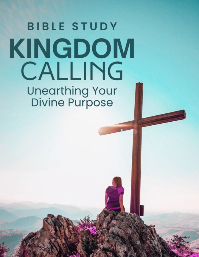 KINGDOM CALLING Unearthing Your Divine Purpose Bible Study
