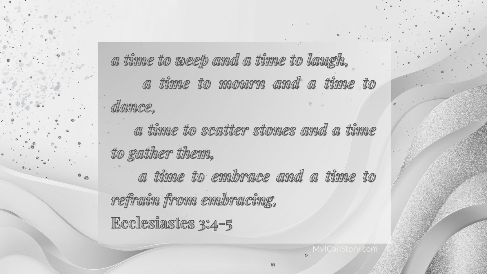 Ecclesiastes 3:4-5  a time to weep and a time to laugh...