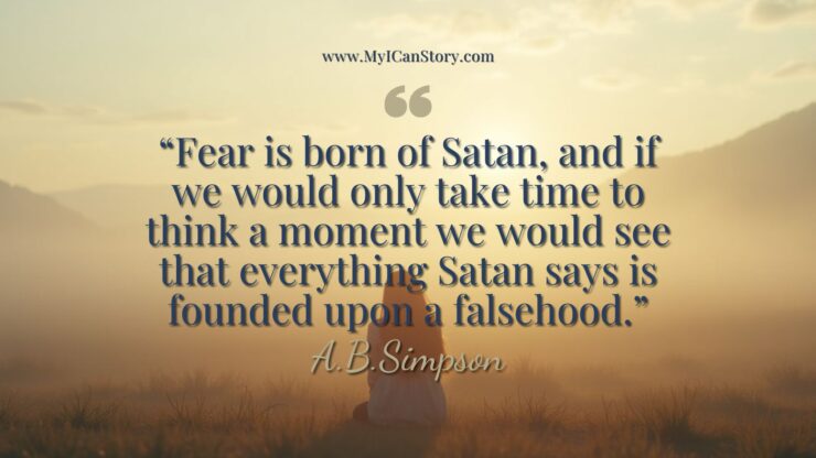 Tired of Fear? What If This Is the Year You Finally Say “I Can”? 2 Fear is born of Satan and everything Satan says is founded upon a falsehood