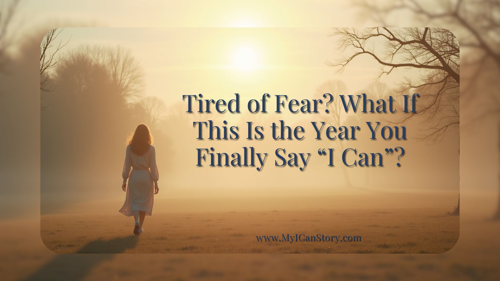 Tired of Fear what if this is the year you finally say I can